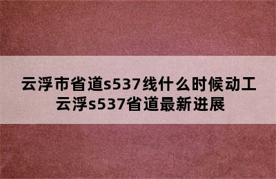 云浮市省道s537线什么时候动工 云浮s537省道最新进展